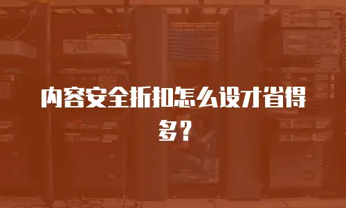 内容安全折扣怎么设才省得多？
