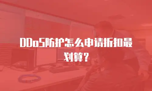DDoS防护怎么申请折扣最划算？