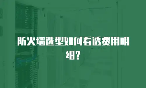 防火墙选型如何看透费用明细？