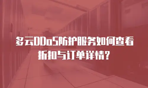 多云DDoS防护服务如何查看折扣与订单详情？