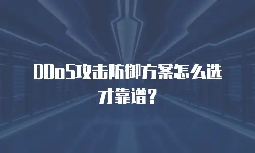 DDoS攻击防御方案怎么选才靠谱？