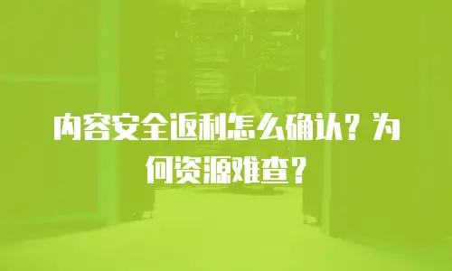 内容安全返利怎么确认？为何资源难查？