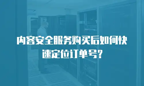 内容安全服务购买后如何快速定位订单号？