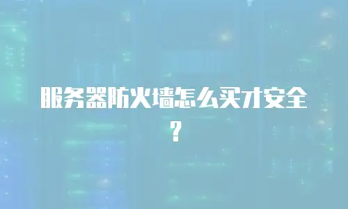服务器防火墙怎么买才安全？