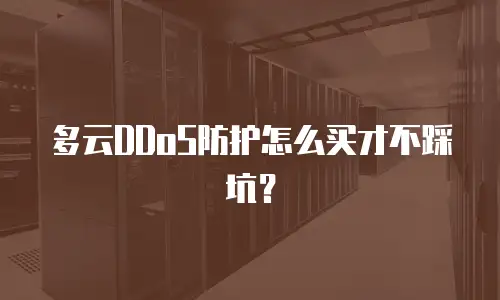 多云DDoS防护怎么买才不踩坑？