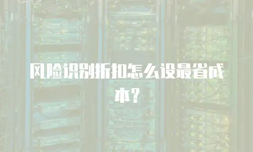 风险识别折扣怎么设最省成本？