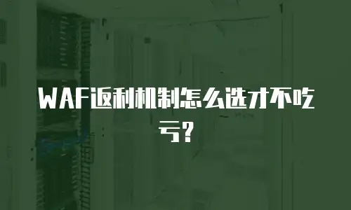 WAF返利机制怎么选才不吃亏？