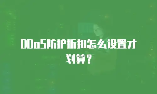 DDoS防护折扣怎么设置才划算？