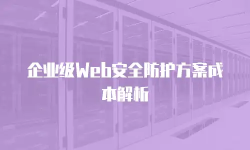 企业级Web安全防护方案成本解析