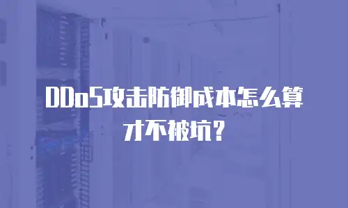DDoS攻击防御成本怎么算才不被坑？