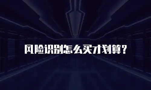 风险识别怎么买才划算？