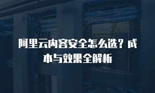 阿里云内容安全怎么选？成本与效果全解析