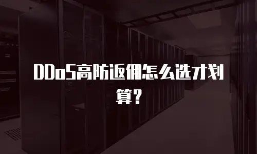DDoS高防返佣怎么选才划算？