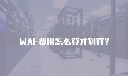 WAF费用怎么算才划算？