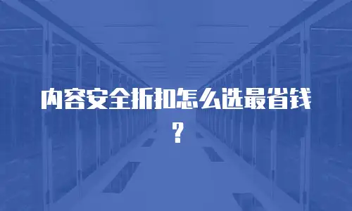 内容安全折扣怎么选最省钱？