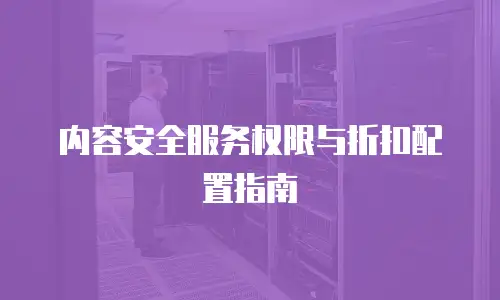 内容安全服务权限与折扣配置指南