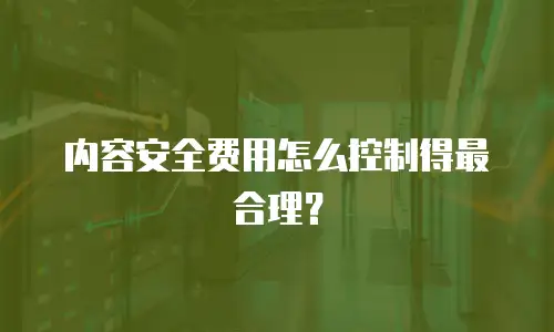 内容安全费用怎么控制得最合理？