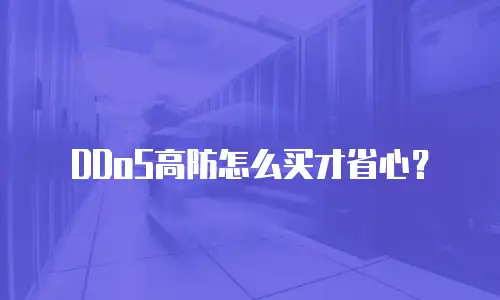 DDoS高防怎么买才省心？