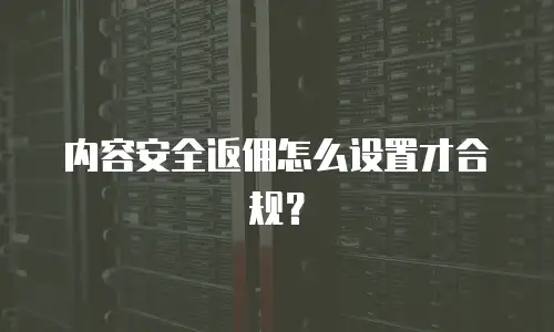 内容安全返佣怎么设置才合规？