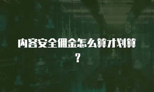 内容安全佣金怎么算才划算？