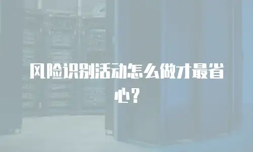 风险识别活动怎么做才最省心？