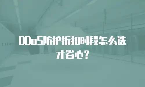 DDoS防护折扣时段怎么选才省心？