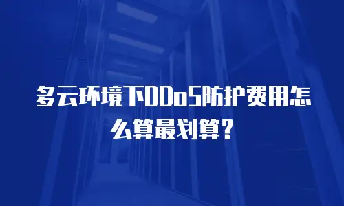 多云环境下DDoS防护费用怎么算最划算？