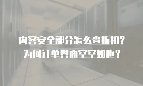 内容安全部分怎么查折扣？为何订单界面空空如也？