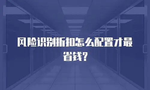 风险识别折扣怎么配置才最省钱？