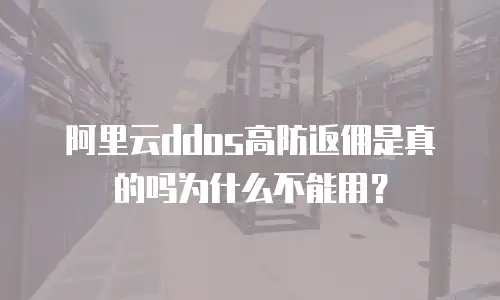 阿里云ddos高防返佣是真的吗为什么不能用？