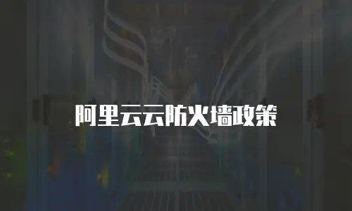 阿里云云防火墙政策