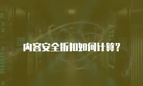 内容安全折扣如何计算？