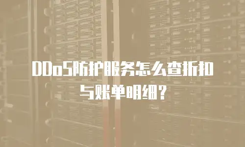DDoS防护服务怎么查折扣与账单明细？