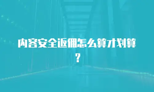 内容安全返佣怎么算才划算？