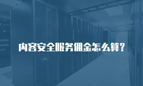 内容安全服务佣金怎么算？