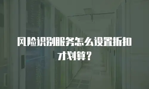 风险识别服务怎么设置折扣才划算？