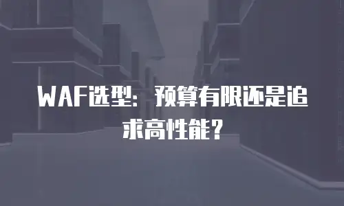 WAF选型：预算有限还是追求高性能？