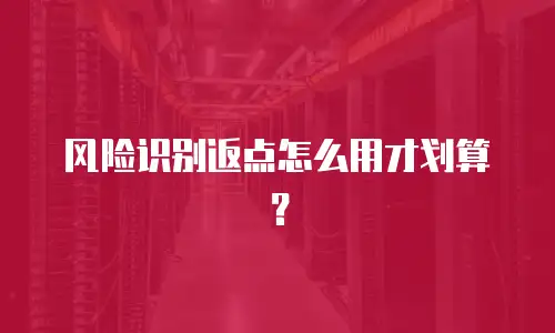 风险识别返点怎么用才划算？