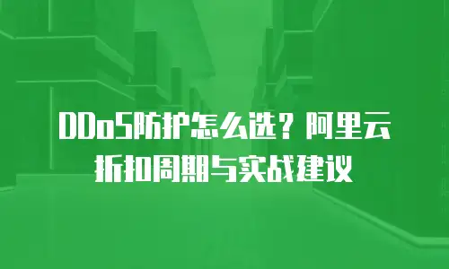 DDoS防护怎么选？阿里云折扣周期与实战建议