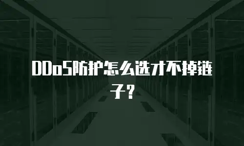DDoS防护怎么选才不掉链子？