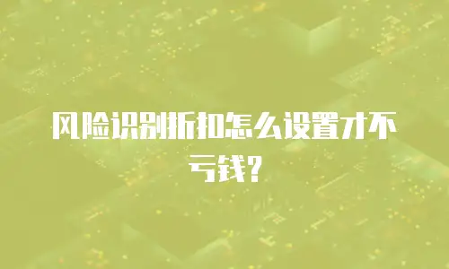 风险识别折扣怎么设置才不亏钱？