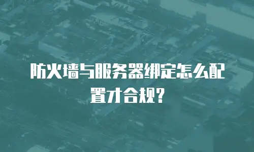 防火墙与服务器绑定怎么配置才合规？