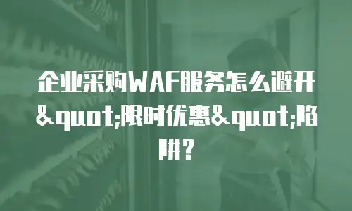 企业采购WAF服务怎么避开
