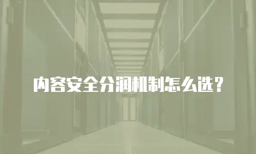 内容安全分润机制怎么选？