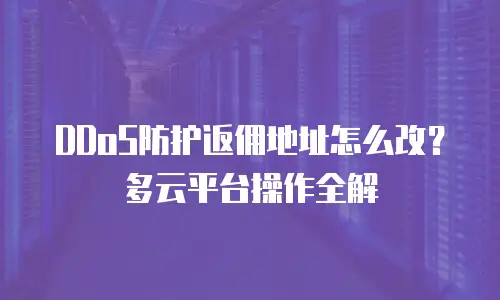 DDoS防护返佣地址怎么改？多云平台操作全解