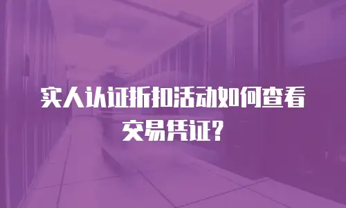实人认证折扣活动如何查看交易凭证？