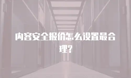 内容安全报价怎么设置最合理？