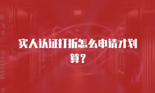 实人认证打折怎么申请才划算？