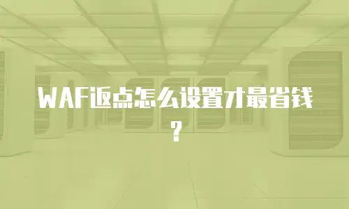 WAF返点怎么设置才最省钱？