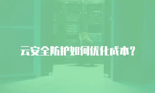 云安全防护如何优化成本？